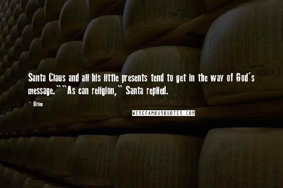 Brom Quotes: Santa Claus and all his little presents tend to get in the way of God's message.""As can religion," Santa replied.