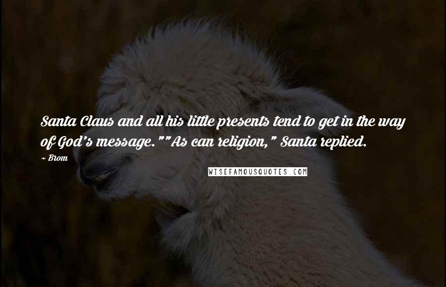 Brom Quotes: Santa Claus and all his little presents tend to get in the way of God's message.""As can religion," Santa replied.