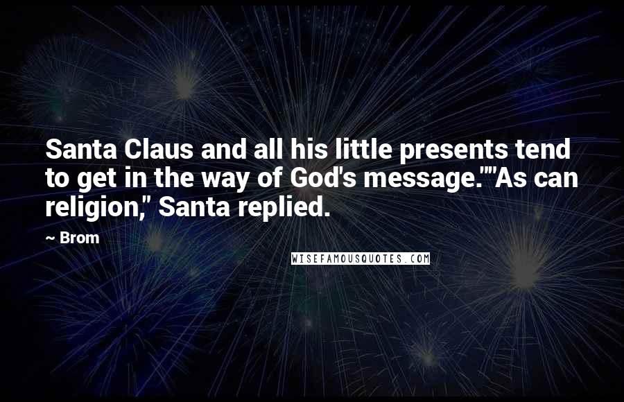 Brom Quotes: Santa Claus and all his little presents tend to get in the way of God's message.""As can religion," Santa replied.