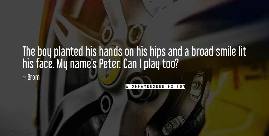 Brom Quotes: The boy planted his hands on his hips and a broad smile lit his face. My name's Peter. Can I play too?