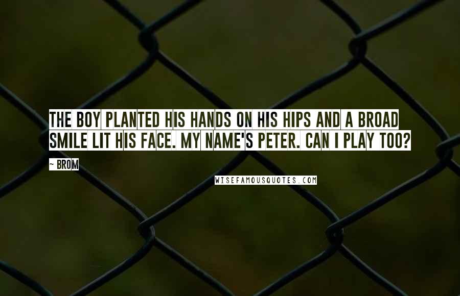 Brom Quotes: The boy planted his hands on his hips and a broad smile lit his face. My name's Peter. Can I play too?