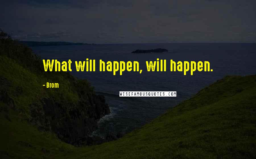 Brom Quotes: What will happen, will happen.