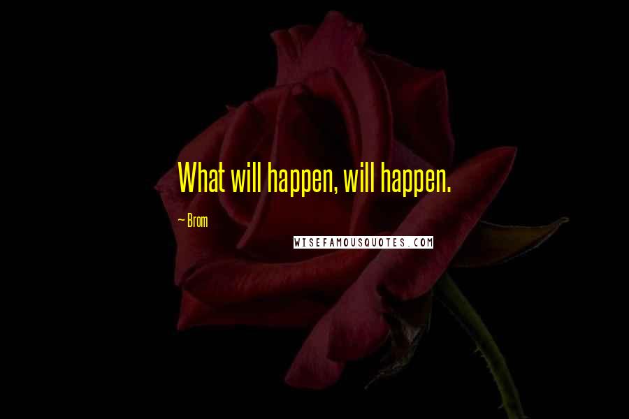 Brom Quotes: What will happen, will happen.