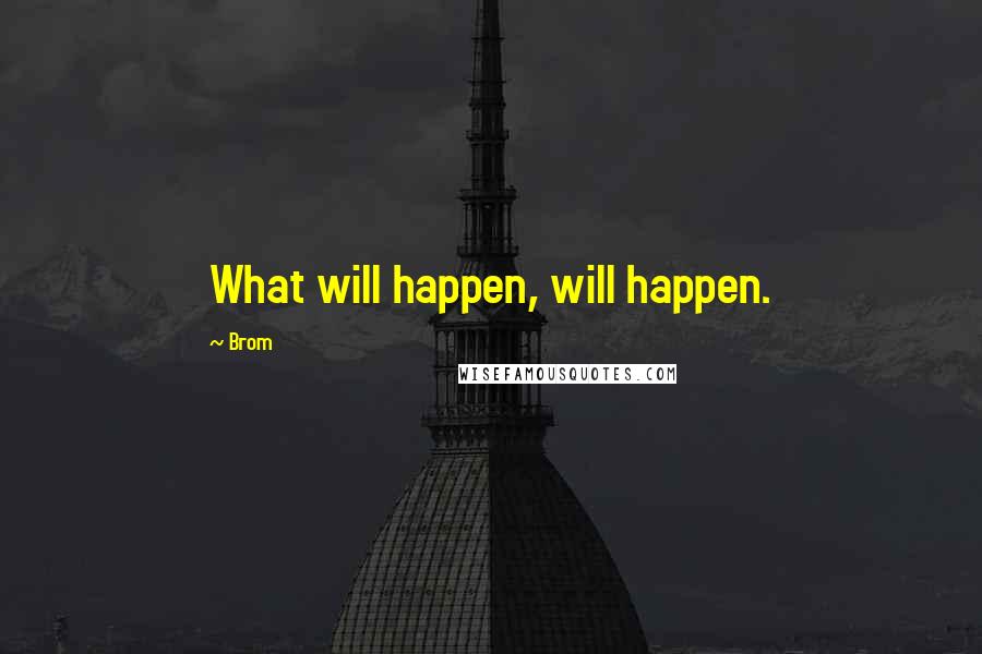 Brom Quotes: What will happen, will happen.