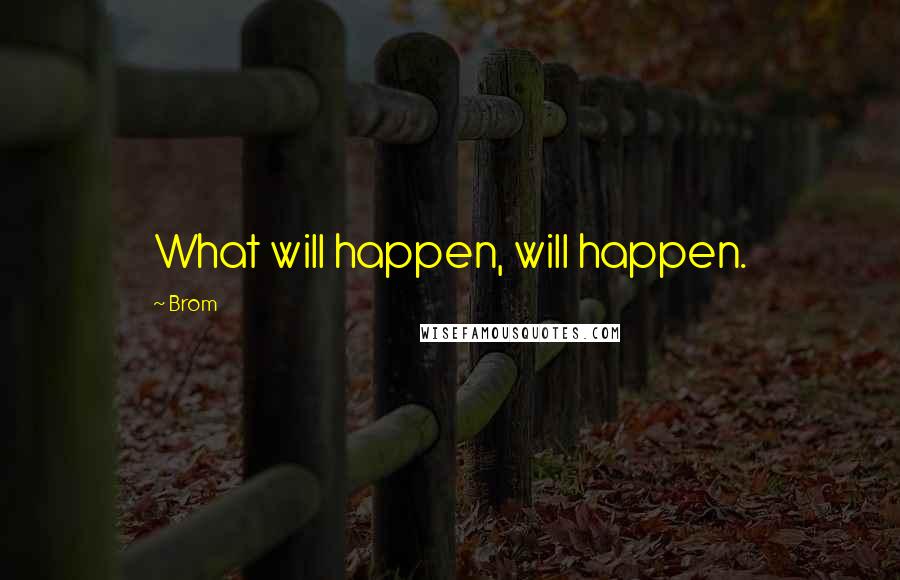 Brom Quotes: What will happen, will happen.