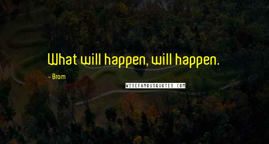 Brom Quotes: What will happen, will happen.