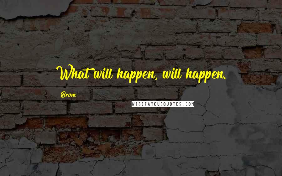 Brom Quotes: What will happen, will happen.