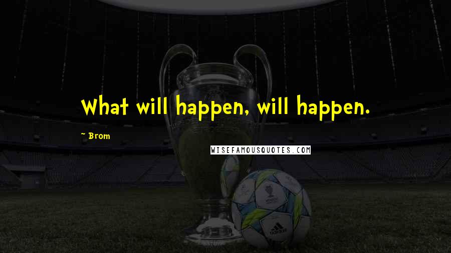 Brom Quotes: What will happen, will happen.