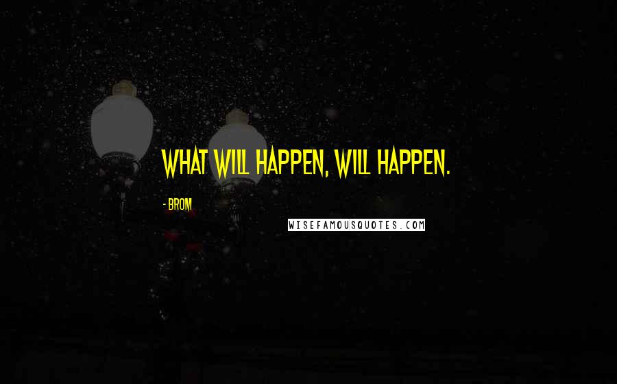 Brom Quotes: What will happen, will happen.