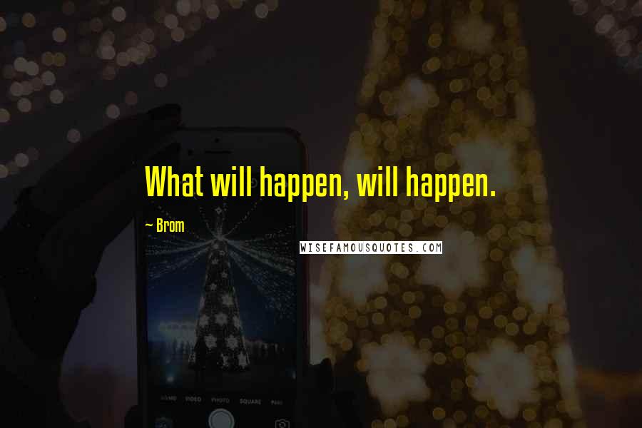 Brom Quotes: What will happen, will happen.