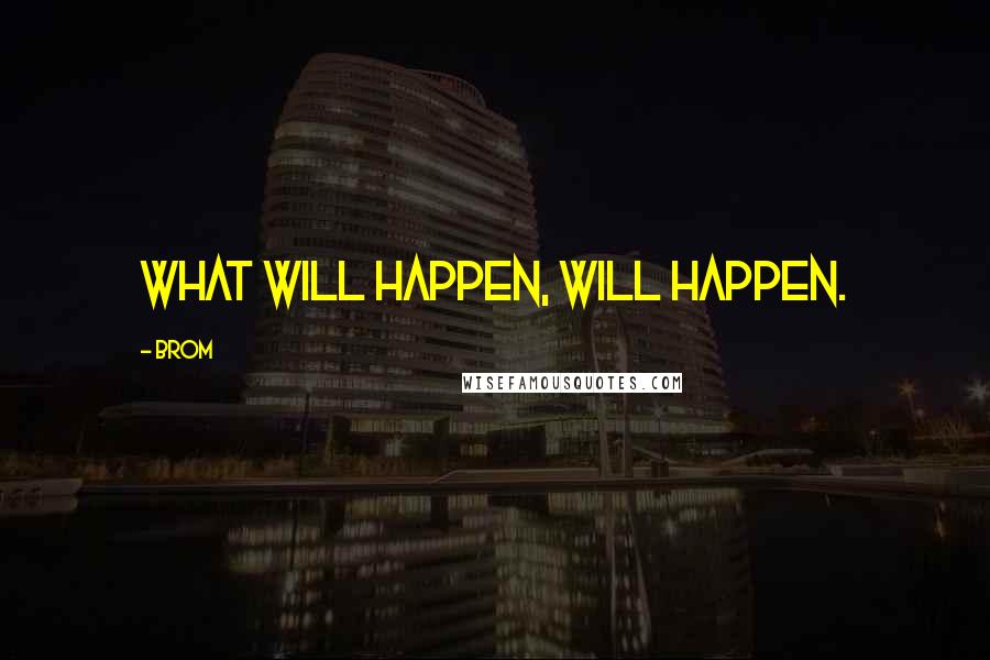 Brom Quotes: What will happen, will happen.