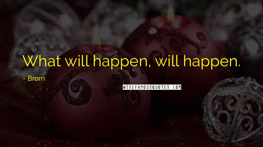 Brom Quotes: What will happen, will happen.