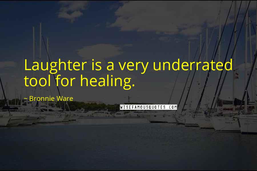 Bronnie Ware Quotes: Laughter is a very underrated tool for healing.