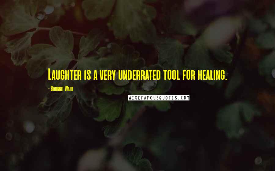 Bronnie Ware Quotes: Laughter is a very underrated tool for healing.