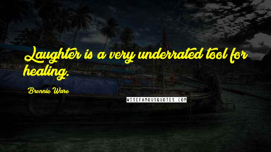 Bronnie Ware Quotes: Laughter is a very underrated tool for healing.