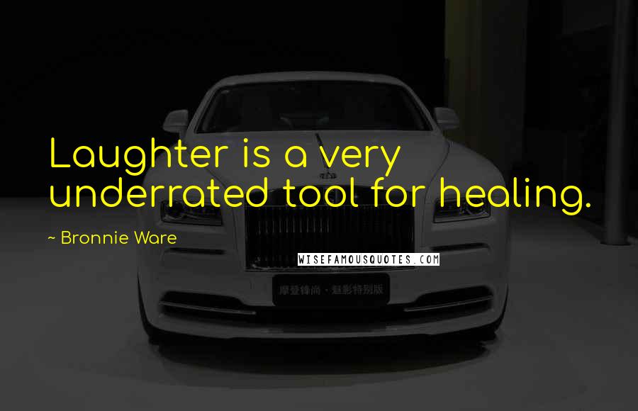 Bronnie Ware Quotes: Laughter is a very underrated tool for healing.