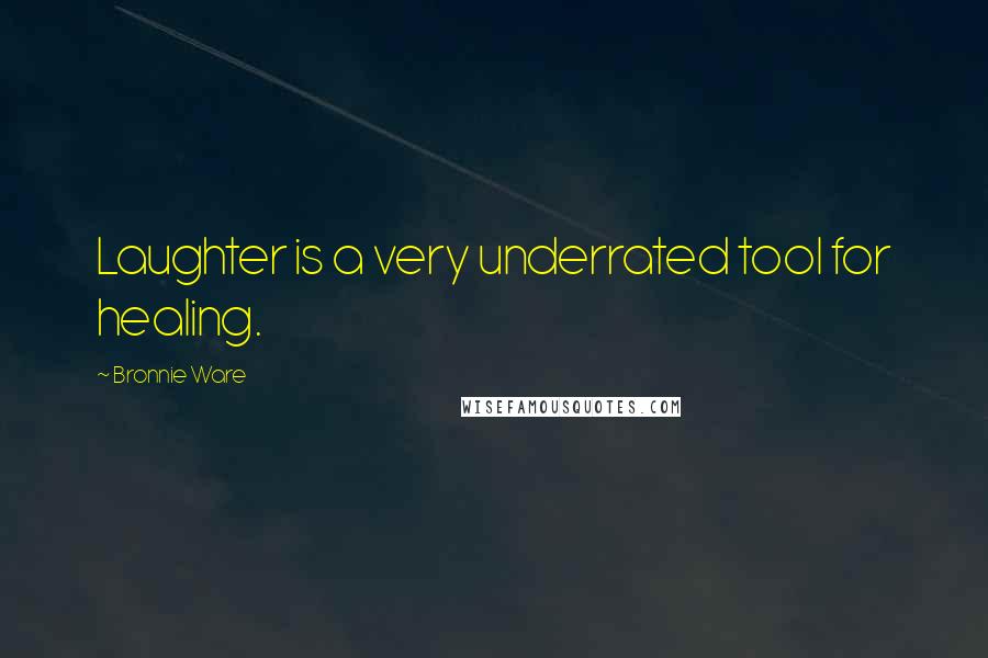 Bronnie Ware Quotes: Laughter is a very underrated tool for healing.