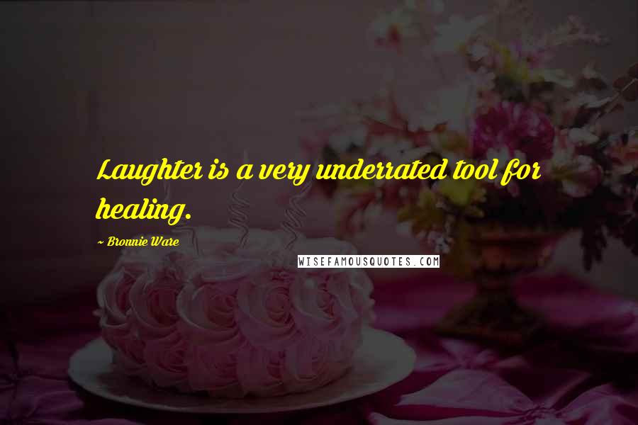 Bronnie Ware Quotes: Laughter is a very underrated tool for healing.