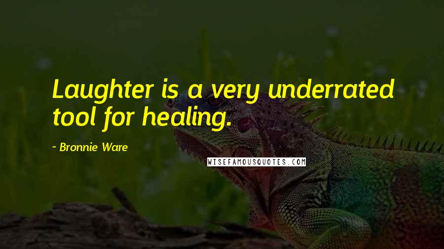 Bronnie Ware Quotes: Laughter is a very underrated tool for healing.