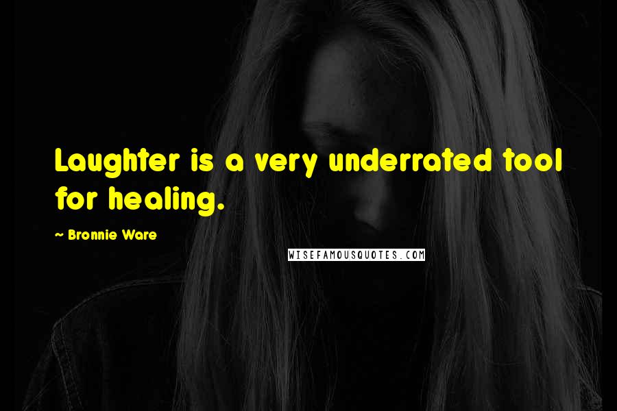 Bronnie Ware Quotes: Laughter is a very underrated tool for healing.