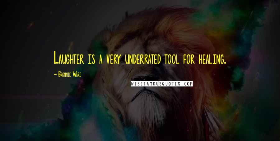 Bronnie Ware Quotes: Laughter is a very underrated tool for healing.