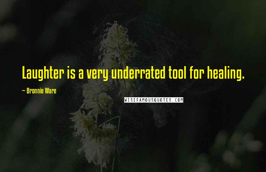 Bronnie Ware Quotes: Laughter is a very underrated tool for healing.