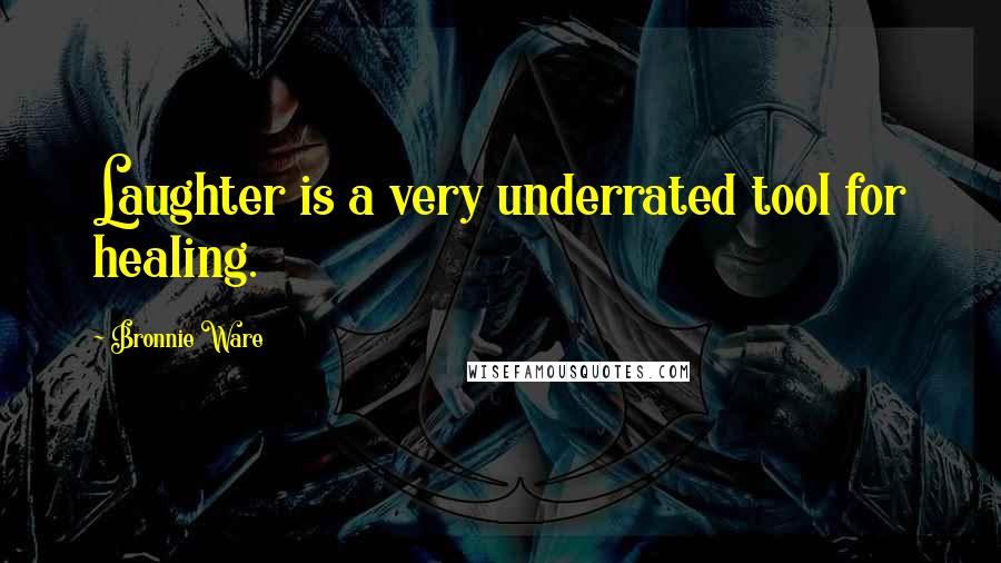 Bronnie Ware Quotes: Laughter is a very underrated tool for healing.