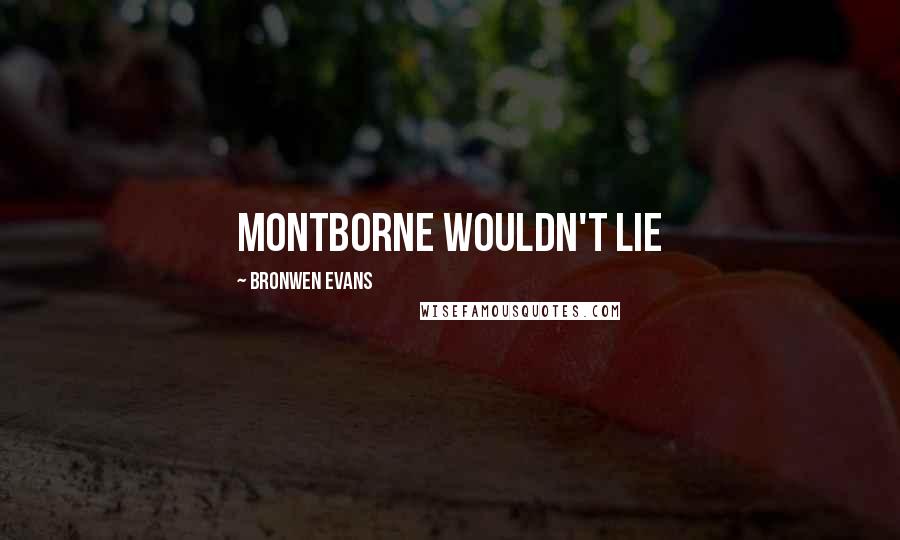 Bronwen Evans Quotes: Montborne wouldn't lie