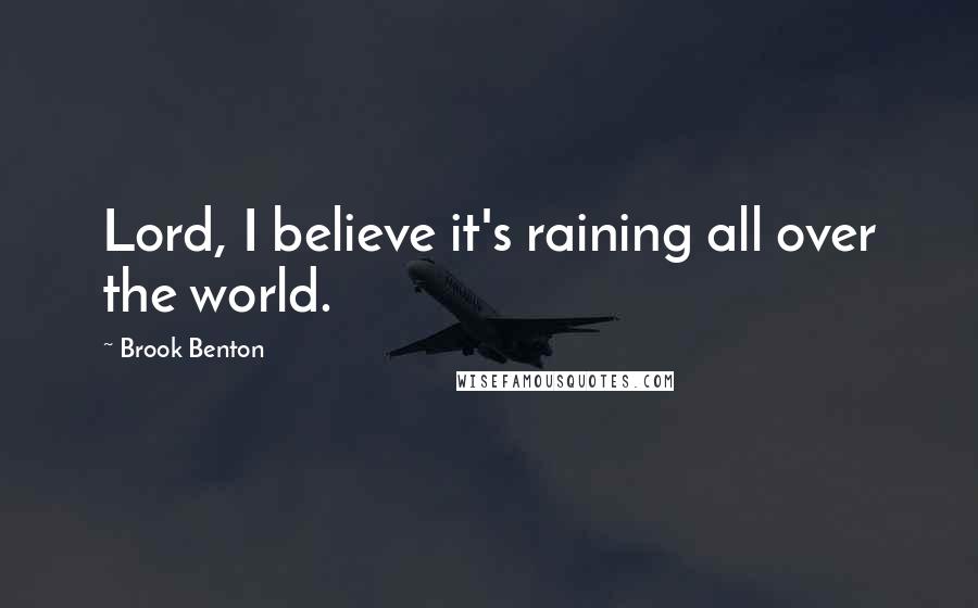 Brook Benton Quotes: Lord, I believe it's raining all over the world.