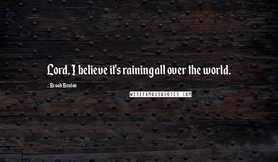 Brook Benton Quotes: Lord, I believe it's raining all over the world.