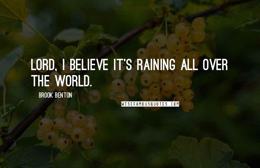 Brook Benton Quotes: Lord, I believe it's raining all over the world.
