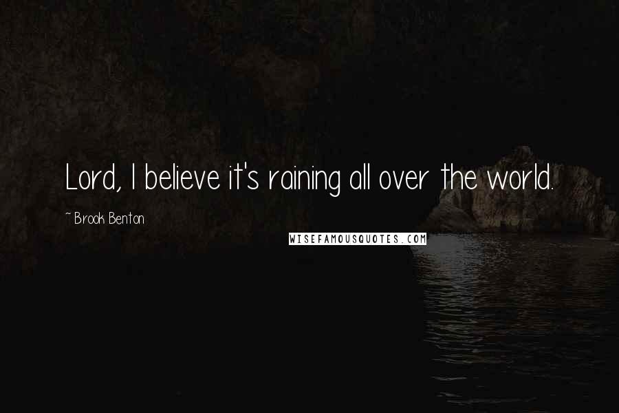 Brook Benton Quotes: Lord, I believe it's raining all over the world.