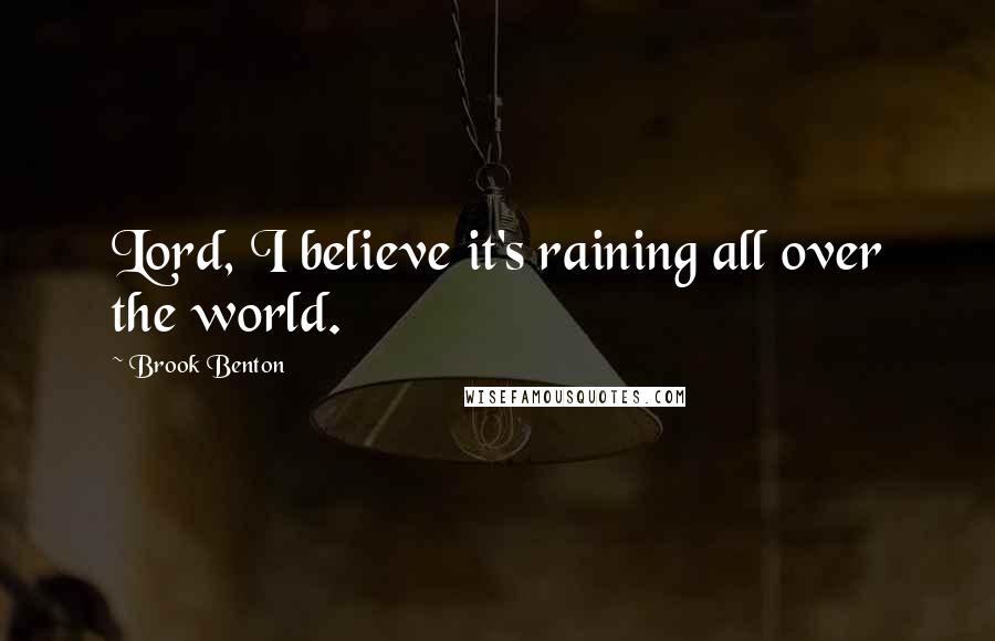 Brook Benton Quotes: Lord, I believe it's raining all over the world.