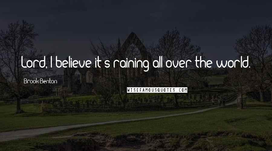 Brook Benton Quotes: Lord, I believe it's raining all over the world.