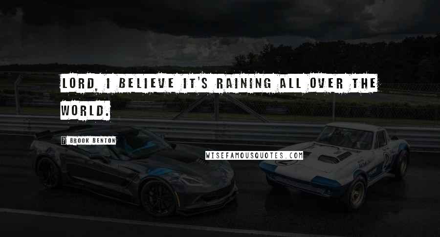 Brook Benton Quotes: Lord, I believe it's raining all over the world.