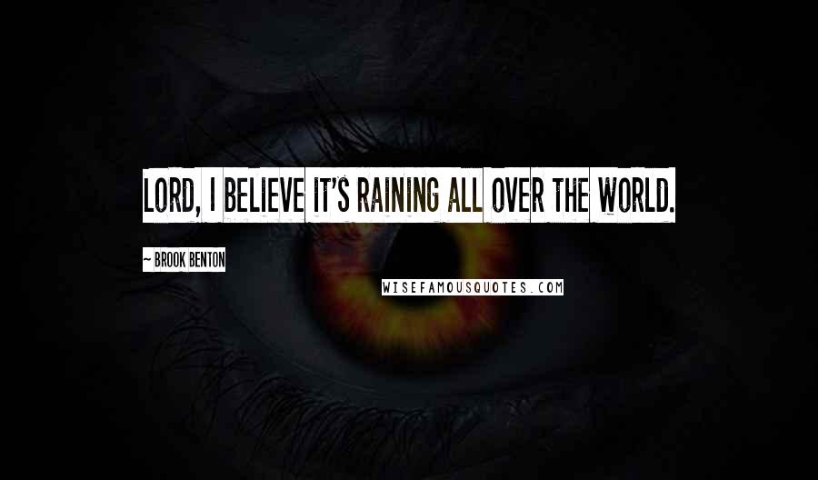 Brook Benton Quotes: Lord, I believe it's raining all over the world.