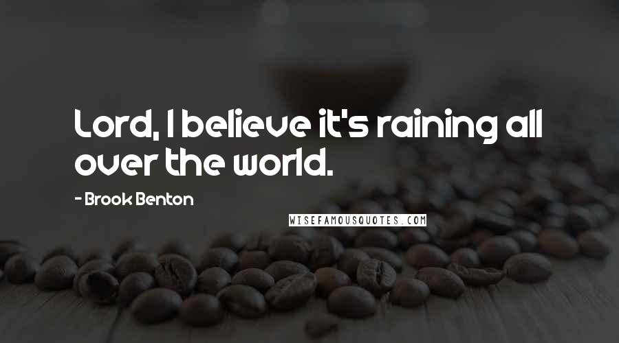 Brook Benton Quotes: Lord, I believe it's raining all over the world.