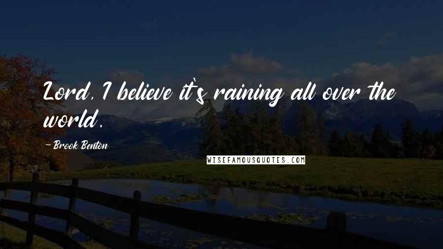 Brook Benton Quotes: Lord, I believe it's raining all over the world.