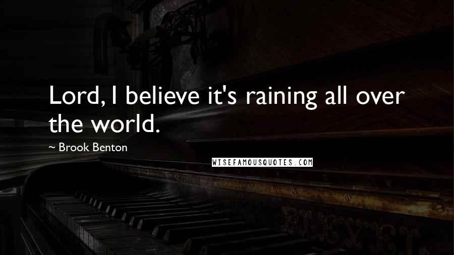Brook Benton Quotes: Lord, I believe it's raining all over the world.
