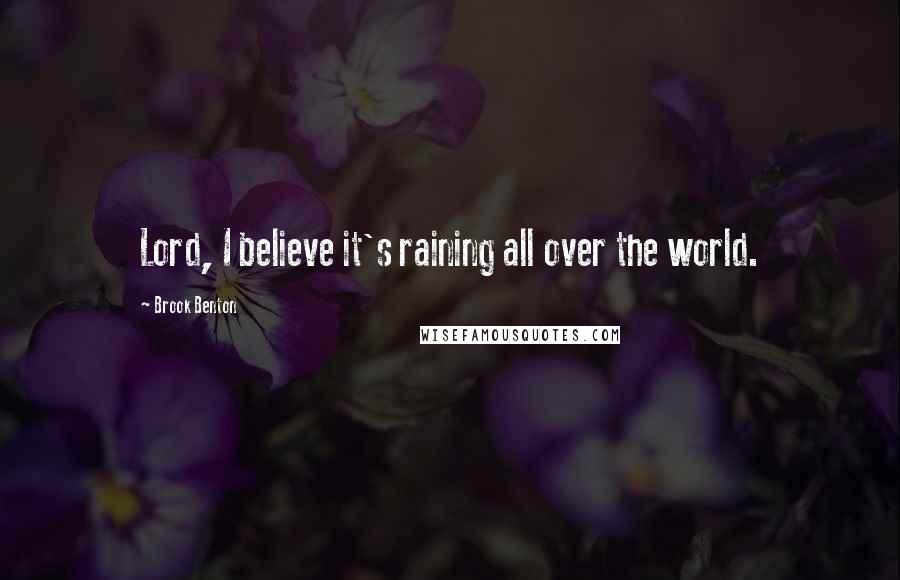 Brook Benton Quotes: Lord, I believe it's raining all over the world.