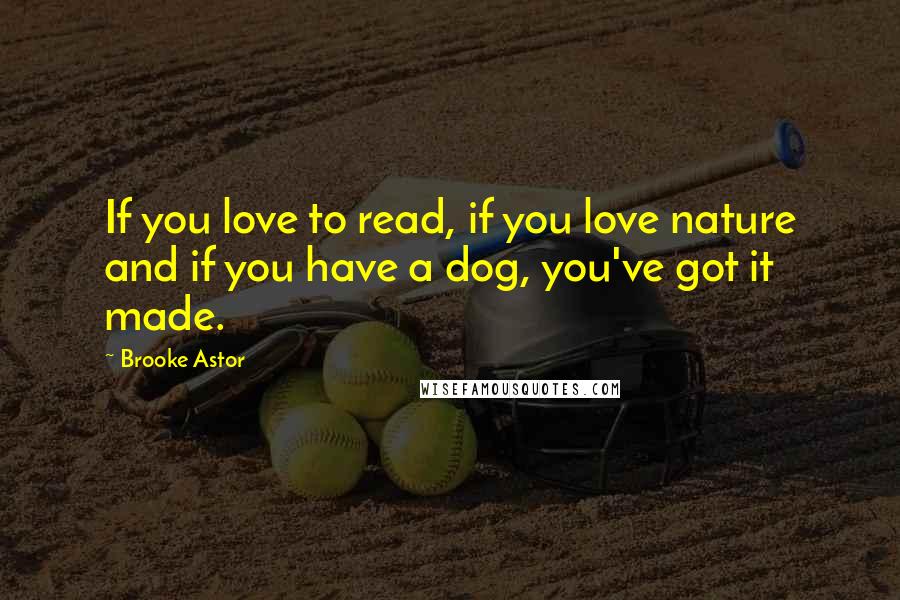 Brooke Astor Quotes: If you love to read, if you love nature and if you have a dog, you've got it made.