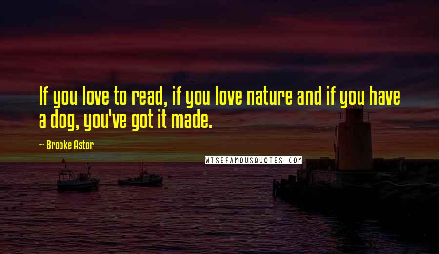 Brooke Astor Quotes: If you love to read, if you love nature and if you have a dog, you've got it made.