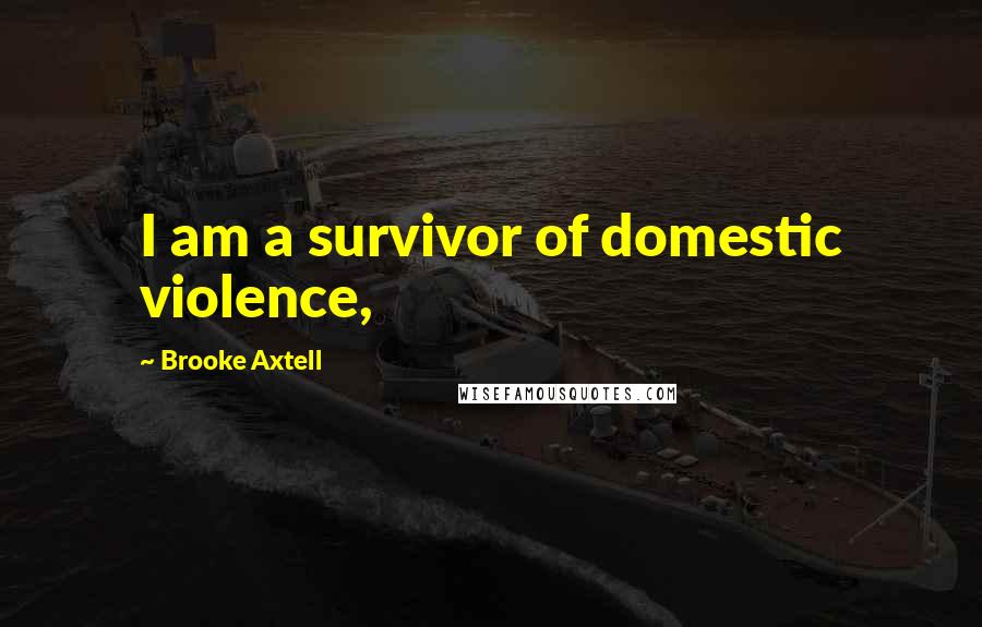 Brooke Axtell Quotes: I am a survivor of domestic violence,