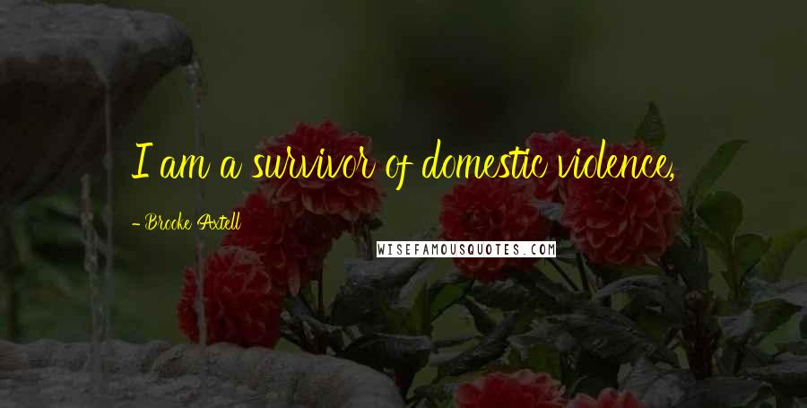 Brooke Axtell Quotes: I am a survivor of domestic violence,