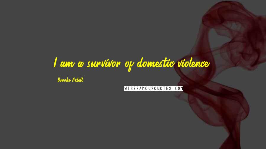 Brooke Axtell Quotes: I am a survivor of domestic violence,