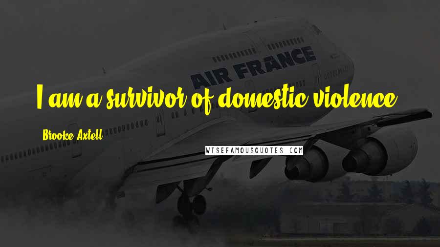 Brooke Axtell Quotes: I am a survivor of domestic violence,