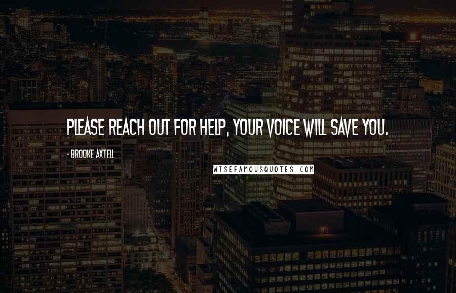 Brooke Axtell Quotes: Please reach out for help, your voice will save you.