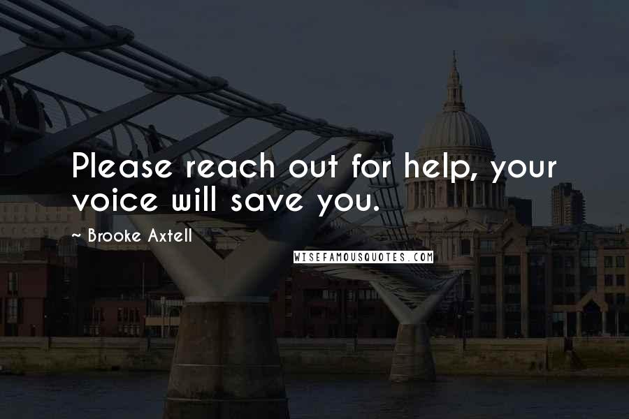 Brooke Axtell Quotes: Please reach out for help, your voice will save you.