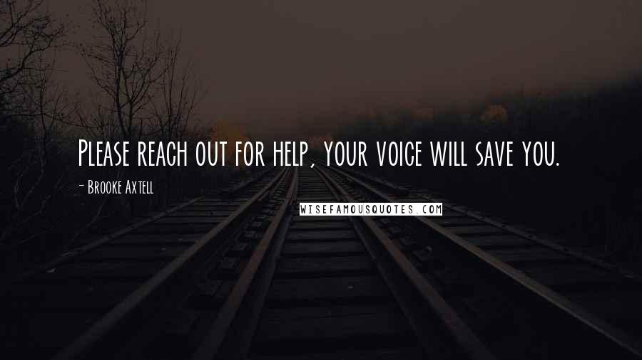 Brooke Axtell Quotes: Please reach out for help, your voice will save you.