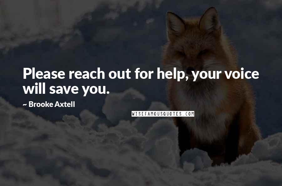 Brooke Axtell Quotes: Please reach out for help, your voice will save you.